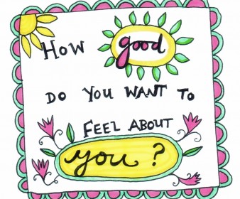 How Good Do You Want To Feel About You?