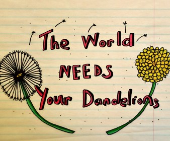 The World Needs Your Dandelions